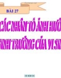 Bài giảng Sinh học lớp 10 bài 27: Các nhân tố ảnh hưởng đến sinh trưởng của vi sinh vật