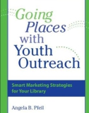 Going Places Youth Outreach: Smart Marketing Strategies for Your Library