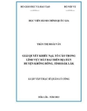 Luận văn Thạc sĩ Quản lý công: Giải quyết khiếu nại tố cáo về lĩnh vực đất đai trên địa bàn huyện Krông Bông, tỉnh Đắk Lắk