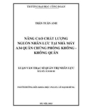 Luận văn Thạc sĩ Quản trị nhân lực: Nâng cao chất lượng nguồn nhân lực tại Nhà máy A34 Quân chủng Phòng không - Không quân