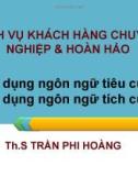 Bài giảng Dịch vụ khách hàng chuyên nghiệp & hoàn hảo : Sử dụng ngôn ngữ tiêu cực - Sử dụng ngôn ngữ tích cực - ThS. Trần Phi Hoàng