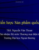 Bài giảng Marketing quốc tế: Chiến lược sản phẩm quốc tế - ThS. Nguyễn Văn Thoan