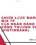 Bài giảng môn Marketing dịch vụ: Chiến lược Marketing Mix 7P của ngân hàng TMCP Công thương Việt Nam (Vietinbank)