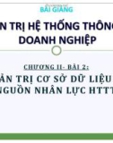 Bài giảng Quản trị hệ thống thông tin doanh nghiệp - Chương II (Bài 2): Quản trị cơ sở dữ liệu và nguồn nhân lực HTTT