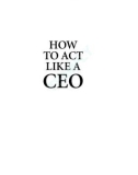 HOW TO ACT LIKE A CEO