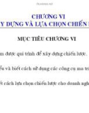 Bài giảng môn Quản trị chiến lược - Chương 6: Xây dựng và lựa chọn chiến lược