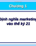 Bài giảng Marketing - Chương 1: Định nghĩa marketing vào thế kỷ 21