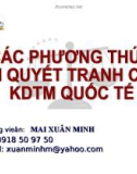 CÁC PHƯƠNG THỨC GIẢI QUYẾT TRANH CHẤP KDTM QUỐC TẾ