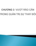 Bài giảng Quản trị sự thay đổi - Chương 3: Vượt rào cản trong quản trị sự thay đổi