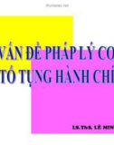 Bài giảng Các vấn đề pháp lý cơ bản về tố tụng hành chính - LS.ThS. Lê Minh Nhựt