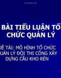 ĐỀ TÀI: MÔ HÌNH TỔ CHỨC QUẢN LÝ ĐỘI THI CÔNG XÂY DỰNG CẦU KHO RÈN