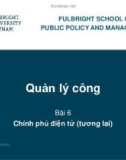 Bài giảng Quản lý công - Bài 6: Chính phủ điện tử (tương lai)