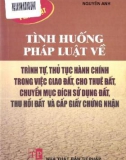 Giao đất, cho thuê đất, chuyển mục đích sử dụng đất, thu hồi đất và cấp giấy chứng nhận và các tình huống pháp luật về trình tự, thủ tục hành chính: Phần 1