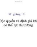 Bài giảng Kinh tế học vi mô dành cho chính sách công: Bài 19 - Độc quyền và định giá khi có thế lực thị trường (2021)