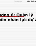 Bài giảng môn Quản lý dự án phần mềm - Chương 6: Quản lý nguồn nhân lực dự án