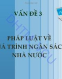 Bài giảng Pháp luật tài chính và ngân hàng – Vấn đề 3: Pháp luật về quá trình ngân sách nhà nước