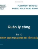 Bài giảng Quản lý công - Bài 10: Chính sách trọng nhân tài - Tốt và xấu