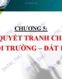 Bài giảng Pháp luật đất đai – môi trường: Chương 5 - Giải quyết tranh chấp về môi trường – đất đai