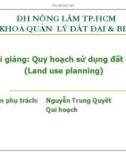 Bài giảng Quy hoạch sử dụng đất đai - Nguyễn Trung Quyết