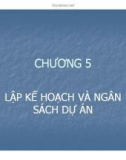 Bài giảng Quản trị dự án - Chương 5: Lập kế hoạch và ngân sách dự án