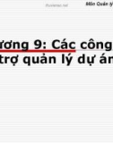 Bài giảng môn Quản lý dự án phần mềm - Chương 9: Các công cụ hỗ trợ quản lý dự án