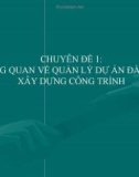 Chuyên đề 1: Tổng quan về quản lý dự án đầu tư xây dựng công trình