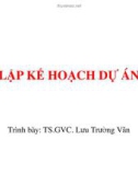 Bài giảng Lập kế hoạch dự án - TS.GVC. Lưu Trường Văn