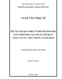 Luận văn Thạc sĩ Quản trị kinh doanh: Thủ tục hải quan điện tử đối với hàng hóa xuất nhập khẩu tại Chi cục hải quan cảng Cái Lân - thực trạng và giải pháp