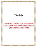 Tiểu luận: XÂY DỰNG CHIẾN LƯỢC MARKETING CHO CHUỖI NHÀ HÀNG GIMBAB HÀN QUỐC TRONG MỘT NĂM