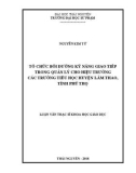 Luận văn Thạc sĩ Quản lý giáo dục: Tổ chức bồi dưỡng kỹ năng giao tiếp trong quản lý cho hiệu trưởng các trường Tiểu học huyện Lâm Thao, tỉnh Phú Thọ