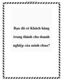 Bạn đã có Khách hàng trung thành cho doanh nghiệp của mình chưa?