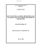 Luận văn Thạc sĩ Luật học: Bảo vệ người lao động bằng pháp luật lao động Việt Nam trong nền kinh tế thị trường