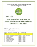 Báo cáo: Ứng dụng công nghệ sinh học trong xử lí kim loại nặng (bằng vi sinh vật và thực vật)