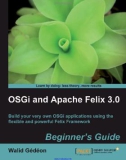 OSGi and Apache Felix 3.0 Beginner's Guide