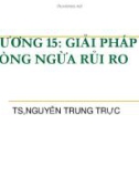 Bài giảng Chương 15: Giải pháp phòng ngừa rủi ro - TS. Nguyễn Trung Trực