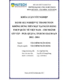 Khoá luận tốt nghiệp: Đánh giá nghiệp vụ thanh toán không dùng tiền mặt tại Ngân hàng TMC Quốc tế Việt Nam – chi nhánh Gò Vấp – PGD. Quận 6, TP.HCM giai đoạn 2012 - 2014