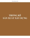 Bài giảng Thống kê đầu tư và xây dựng - Chương 6: Thống kê sản xuất xây dựng