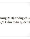 Bài giảng Kiểm toán báo cáo tài chính nâng cao - Chương 2: Hệ thống chuẩn mực kiểm toán quốc tế