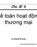 Bài giảng Lý thuyết kế toán - Chủ đề 6: Kế toán hoạt động thương mại