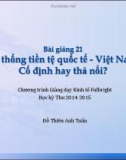 Bài giảng 21: Hệ thống tiền tệ quốc tế - Việt Nam: Cố định hay thả nổi? (Học kỳ Thu 2014-2015) - Đỗ Thiên Anh Tuấn