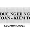 Bài giảng Đạo đức nghề nghiệp kế toán - kiểm toán: Chương 1 - Khái quát về chuẩn mực đạo đức nghề nghiệp của kế toán, kiểm toán