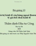 Bài giảng Thẩm định đầu tư công - Bài 10: Giá trị kinh tế của hàng ngoại thương và tỷ giá hối đoái kinh tế