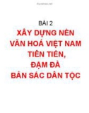 Bài giảng Quản lý Nhà nước về văn hóa - thông tin: Bài 2.2 - Xây dựng nền văn hóa Việt Nam tiên tiến, đậm đà bản sắc dân tộc