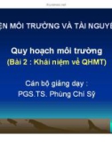 Bài giảng Quy hoạch môi trường: Bài 2. Khái niệm về QHMT - PGS.TS. Phùng Chí Sỹ