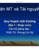 Bài giảng Quy hoạch môi trường: Bài 1. Nhập môn - PGS.TS. Phùng Chí Sỹ