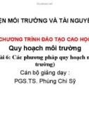 Bài giảng Quy hoạch môi trường: Bài 6. Các phương pháp quy hoạch môi trường - PGS.TS. Phùng Chí Sỹ