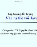 Bài giảng Lập trình hướng đối tượng: Vào ra file với Java - TS. Nguyễn Mạnh Hùng