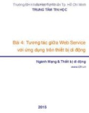 Bài giảng Xây dựng và triển khai Web Service cho ứng dụng di động - Bài 4: Tương tác giữa Web Services với ứng dụng trên thiết bị di động