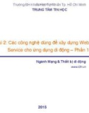 Bài giảng Xây dựng và triển khai Web Service cho ứng dụng di động - Bài 2: Các công nghệ dùng để xây dựng Web Service cho ứng dụng di động (P1)