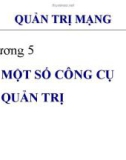 Bài giảng môn Quản trị mạng - Chương 5: Một số công cụ quản trị